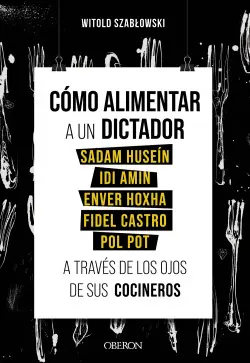 Precio Rebajado Cómo alimentar a un dictador. Sadam Huseín, Idi Amin, Enver Hoxha, Fidel Castro y Pol Pot a través de los ojos de sus cocineros