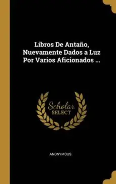 LIBROS DE ANTA�O, NUEVAMENTE DADOS A LUZ POR VARIOS AFICIONADOS ... Ordenar Ahora Mismo