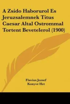 A ZSIDO HABORUROL ES JERUZSALEMNEK TITUS CAESAR ALTAL OSTROMMAL TORTENT BEVETELEROL (1900) Alta Calidad