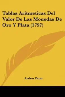 A Buen Precio TABLAS ARITMETICAS DEL VALOR DE LAS MONEDAS DE ORO Y PLATA (1797)