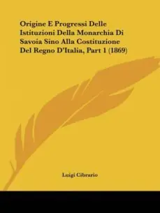 ORIGINE E PROGRESSI DELLE ISTITUZIONI DELLA MONARCHIA DI SAVOIA SINO ALLA COSTITUZIONE DEL REGNO DITALIA, PART 1 (1869) Precio De Fábrica