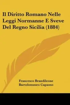 IL DIRITTO ROMANO NELLE LEGGI NORMANNE E SVEVE DEL REGNO SICILIA (1884) Económico