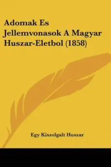 Última Oportunidad ADOMAK ES JELLEMVONASOK A MAGYAR HUSZAR-ELETBOL (1858)