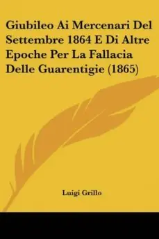GIUBILEO AI MERCENARI DEL SETTEMBRE 1864 E DI ALTRE EPOCHE PER LA FALLACIA DELLE GUARENTIGIE (1865) Solo Hoy