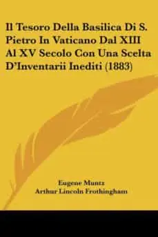 IL TESORO DELLA BASILICA DI S. PIETRO IN VATICANO DAL XIII AL XV SECOLO CON UNA SCELTA DINVENTARII INEDITI (1883) Certificado
