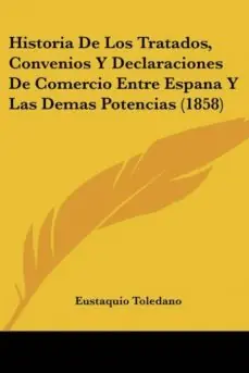 HISTORIA DE LOS TRATADOS, CONVENIOS Y DECLARACIONES DE COMERCIO ENTRE ESPANA Y LAS DEMAS POTENCIAS (1858) Favorito De Clientes