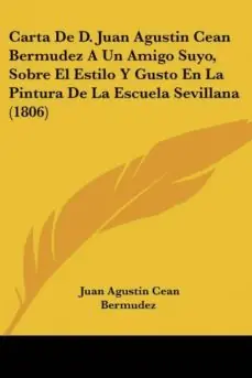 Imprescindible (Must-Have) CARTA DE D. JUAN AGUSTIN CEAN BERMUDEZ A UN AMIGO SUYO, SOBRE EL ESTILO Y GUSTO EN LA PINTURA DE LA ESCUELA SEVILLANA (1806)