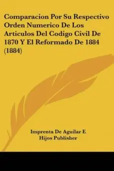 A Buen Precio COMPARACION POR SU RESPECTIVO ORDEN NUMERICO DE LOS ARTICULOS DEL CODIGO CIVIL DE 1870 Y EL REFORMADO DE 1884 (1884)