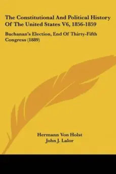Últimas Unidades THE CONSTITUTIONAL AND POLITICAL HISTORY OF THE UNITED STATES V6, 1856-1859