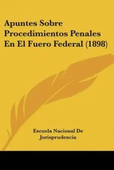 APUNTES SOBRE PROCEDIMIENTOS PENALES EN EL FUERO FEDERAL (1898) Envío Inmediato