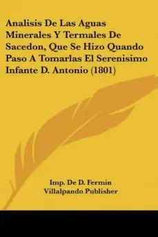 ANALISIS DE LAS AGUAS MINERALES Y TERMALES DE SACEDON, QUE SE HIZO QUANDO PASO A TOMARLAS EL SERENISIMO INFANTE D. ANTONIO (1801) Novedad