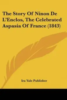 Disponible Ahora THE STORY OF NINON DE LENCLOS, THE CELEBRATED ASPASIA OF FRANCE (1843)