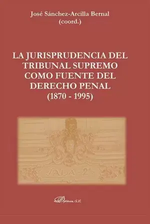 La Jurisprudencia del Tribunal Supremo Como Fuente del Derecho Penal (1870 - 1995) Disponible Ahora