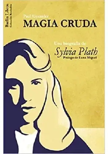 Última Oportunidad MAGIA CRUDA. UNA BIOGRAFÍA DE SYLVIA PLATH MAGIA CRUDA. UNA BIOGRAFÍA DE SYLVIA PLATH