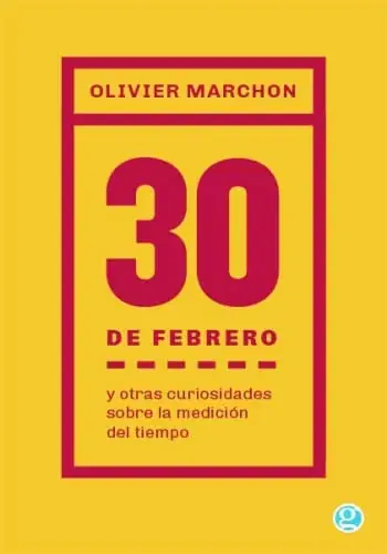 Precio Reducido EL 30 DE FEBRERO Y OTRAS CURIOSIDADES SOBRE LA MEDICIÓN DEL TIEMPO EL 30 DE FEBRERO Y OTRAS CURIOSIDADES SOBRE LA MEDICIÓN DEL TIEMPO