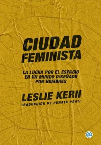 CIUDAD FEMINISTA. LA LUCHA POR EL ESPACIO EN UN MUNDO DISEÑADO POR HOMBRES CIUDAD FEMINISTA. LA LUCHA POR EL ESPACIO EN UN MUNDO DISEÑADO POR HOMBRES Liquidación