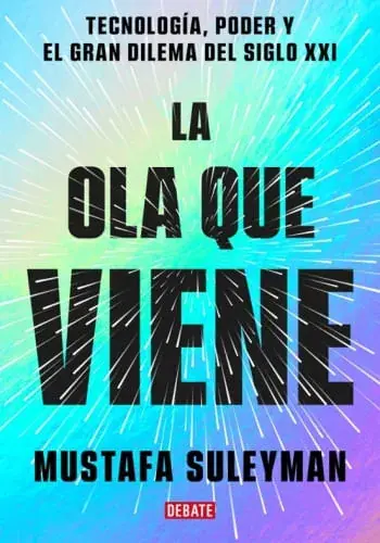 LA OLA QUE VIENE. TECNOLOGÍA, PODER Y EL GRAN DILEMA DEL SIGLO XXI LA OLA QUE VIENE. TECNOLOGÍA, PODER Y EL GRAN DILEMA DEL SIGLO XXI Promoción Exclusiva