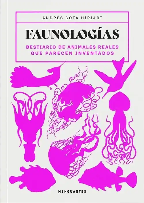 Imprescindible (Must-Have) Faunologías "Bestiario de animales reales que parecen inventados"